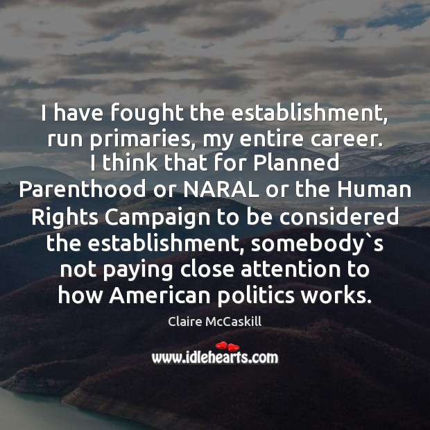 I have fought the establishment, run primaries, my entire career. I think Image