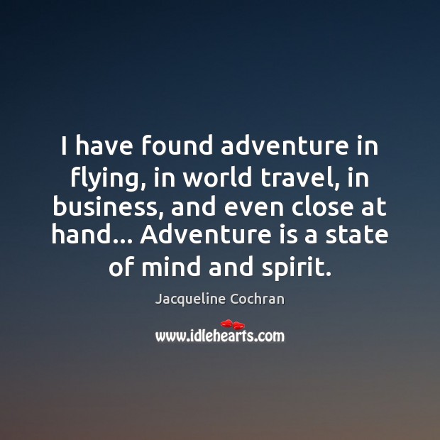 I have found adventure in flying, in world travel, in business, and Jacqueline Cochran Picture Quote