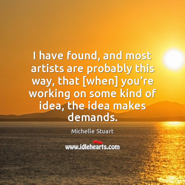I have found, and most artists are probably this way, that [when] Michelle Stuart Picture Quote