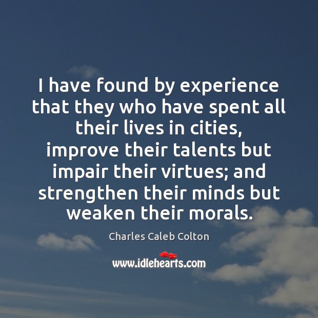 I have found by experience that they who have spent all their Charles Caleb Colton Picture Quote