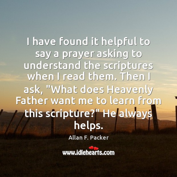 I have found it helpful to say a prayer asking to understand Allan F. Packer Picture Quote