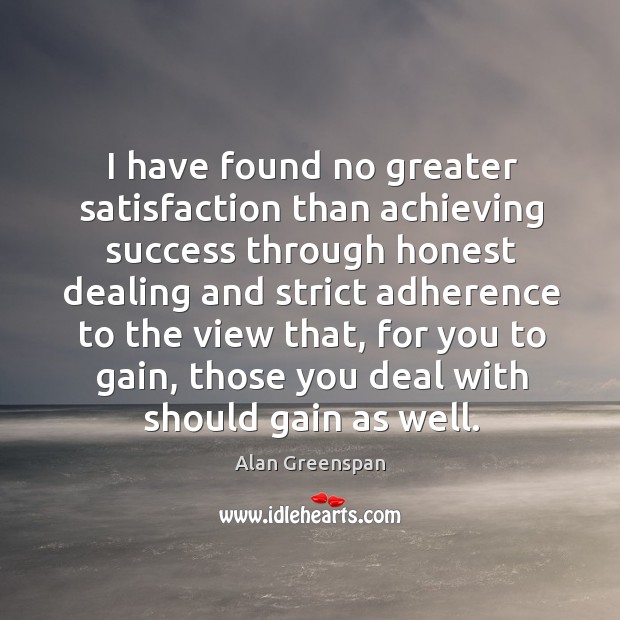 I have found no greater satisfaction than achieving success Alan Greenspan Picture Quote