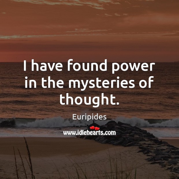 I have found power in the mysteries of thought. Euripides Picture Quote