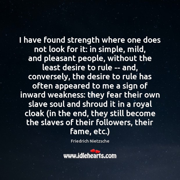 I have found strength where one does not look for it: in Image
