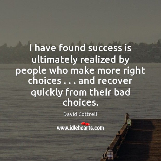 I have found success is ultimately realized by people who make more 