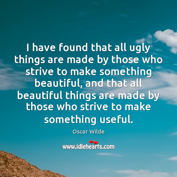 I have found that all ugly things are made by those who Image
