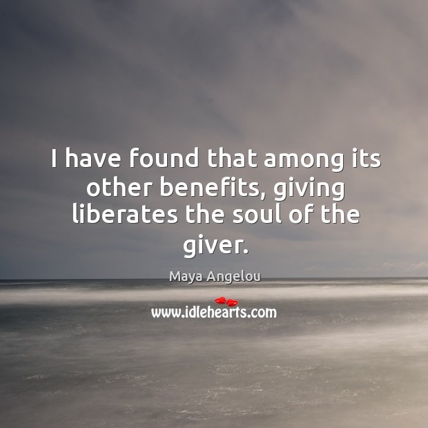I have found that among its other benefits, giving liberates the soul of the giver. Image
