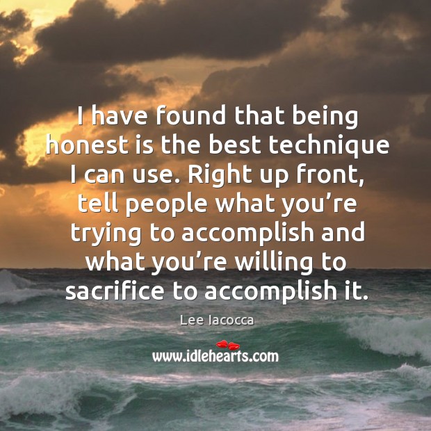 I have found that being honest is the best technique I can use. Lee Iacocca Picture Quote