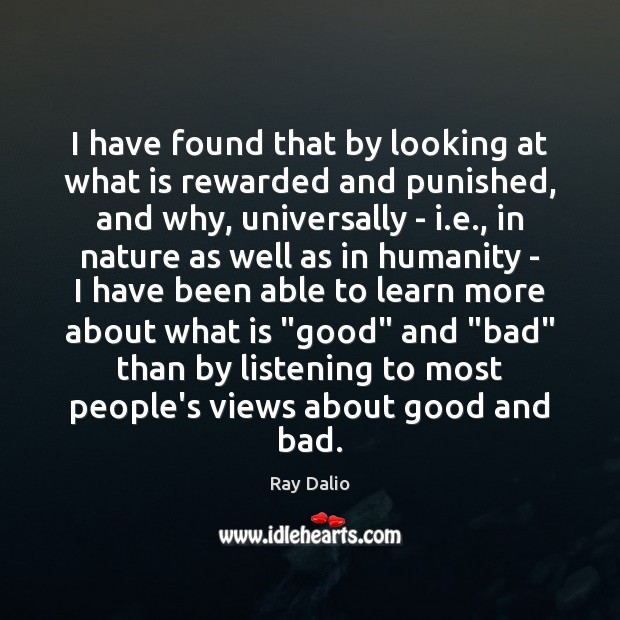 I have found that by looking at what is rewarded and punished, Ray Dalio Picture Quote