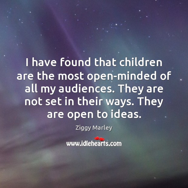 I have found that children are the most open-minded of all my Children Quotes Image