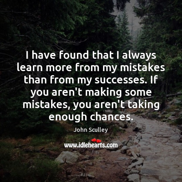 I have found that I always learn more from my mistakes than John Sculley Picture Quote