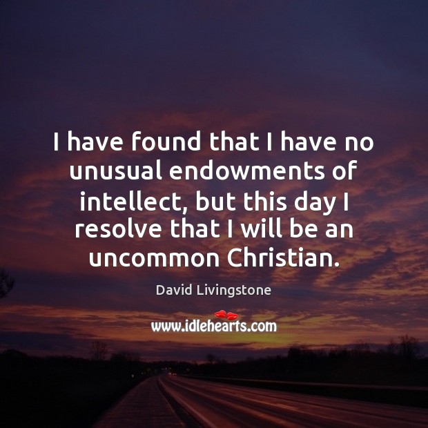 I have found that I have no unusual endowments of intellect, but David Livingstone Picture Quote