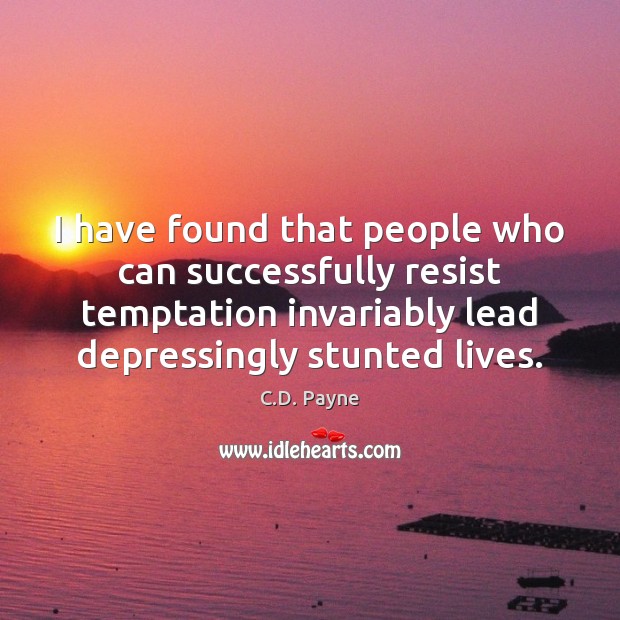I have found that people who can successfully resist temptation invariably lead C.D. Payne Picture Quote
