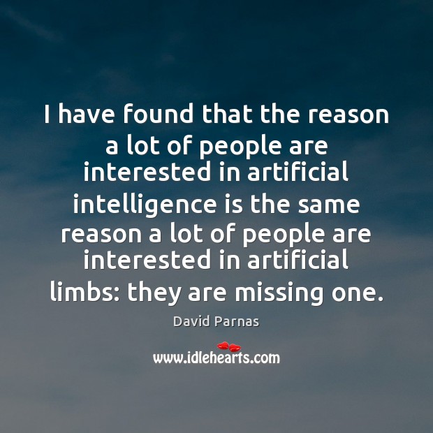 I have found that the reason a lot of people are interested David Parnas Picture Quote