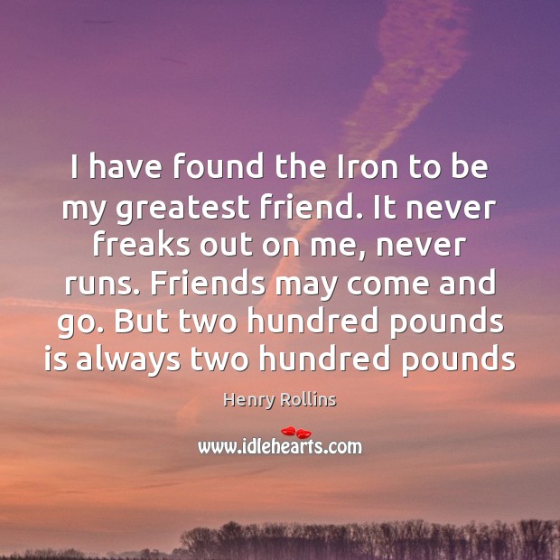 I have found the Iron to be my greatest friend. It never Image