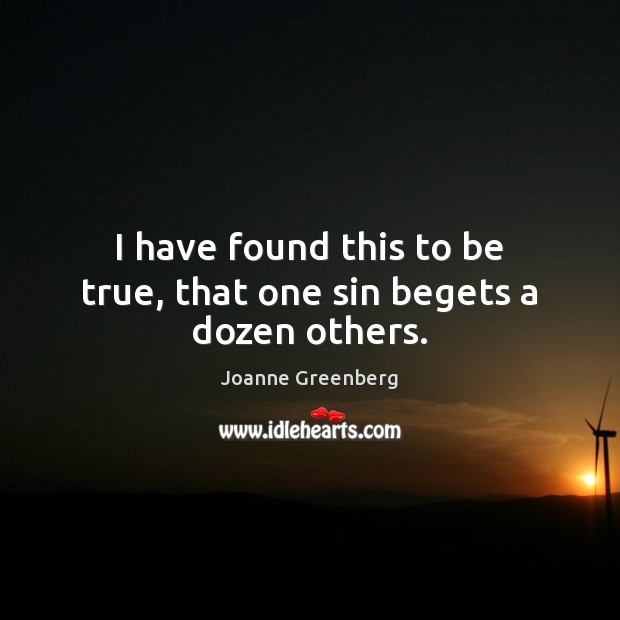 I have found this to be true, that one sin begets a dozen others. Image