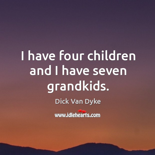 I have four children and I have seven grandkids. Image