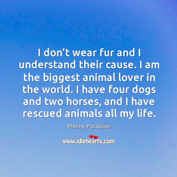 I have four dogs and two horses, and I have rescued animals all my life. Image