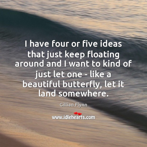 I have four or five ideas that just keep floating around and Gillian Flynn Picture Quote