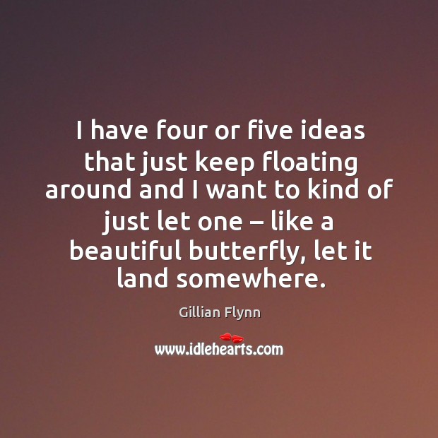 I have four or five ideas that just keep floating around Gillian Flynn Picture Quote