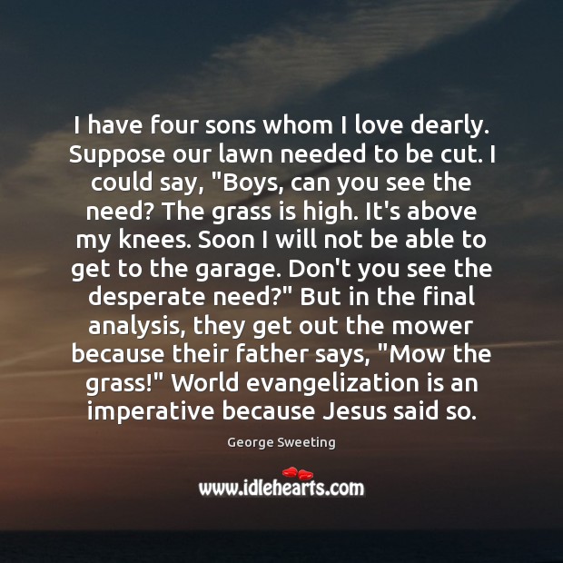 I have four sons whom I love dearly. Suppose our lawn needed George Sweeting Picture Quote