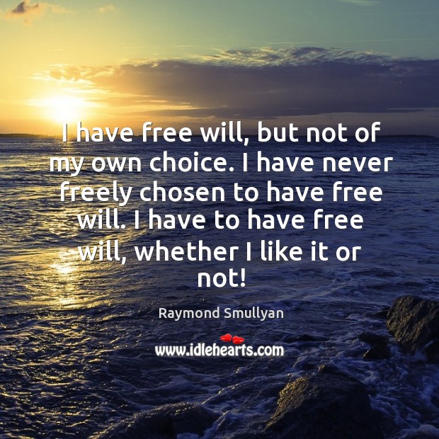 I have free will, but not of my own choice. I have Raymond Smullyan Picture Quote