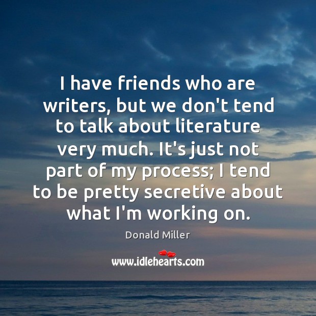 I have friends who are writers, but we don’t tend to talk Donald Miller Picture Quote