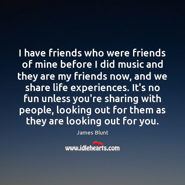 I have friends who were friends of mine before I did music Image