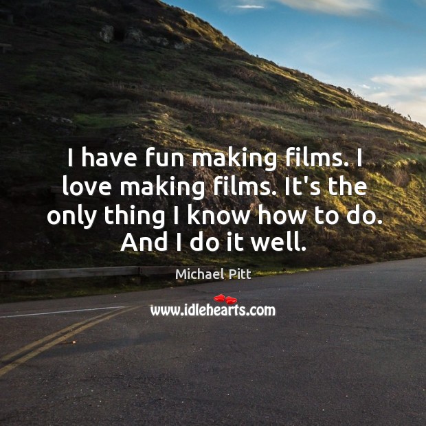I have fun making films. I love making films. It’s the only Making Love Quotes Image