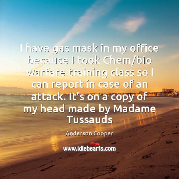 I have gas mask in my office because I took Chem/bio Anderson Cooper Picture Quote