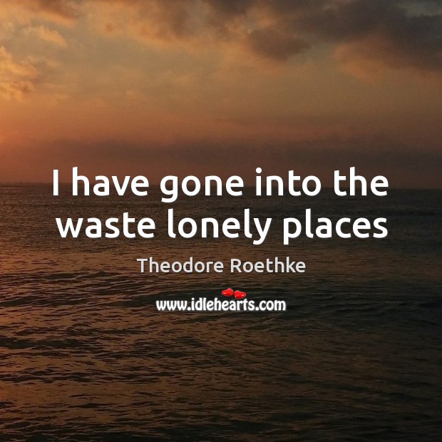I have gone into the waste lonely places Lonely Quotes Image