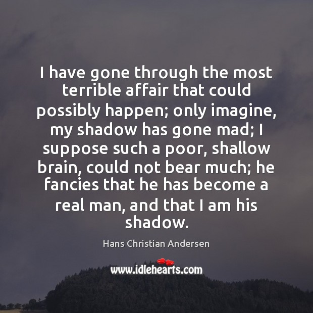 I have gone through the most terrible affair that could possibly happen; Hans Christian Andersen Picture Quote