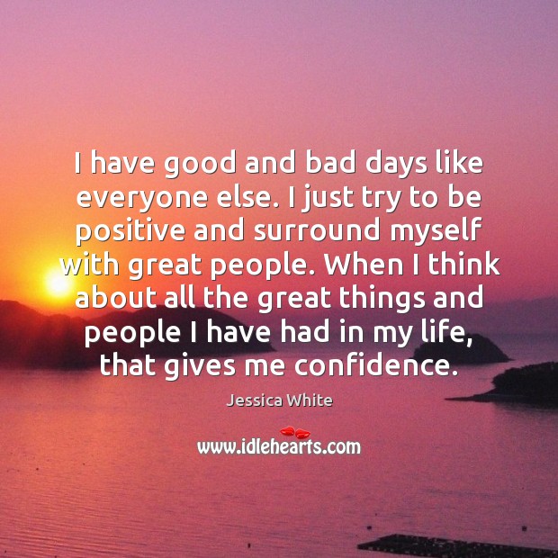 I have good and bad days like everyone else. I just try Positive Quotes Image