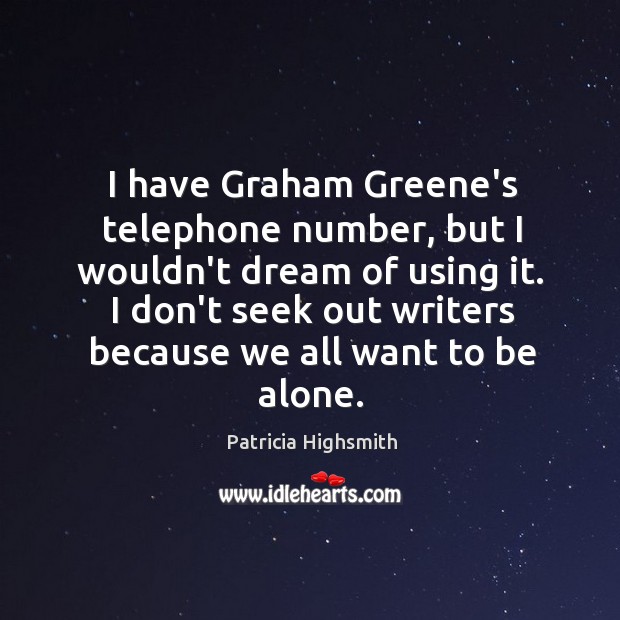 I have Graham Greene’s telephone number, but I wouldn’t dream of using Patricia Highsmith Picture Quote