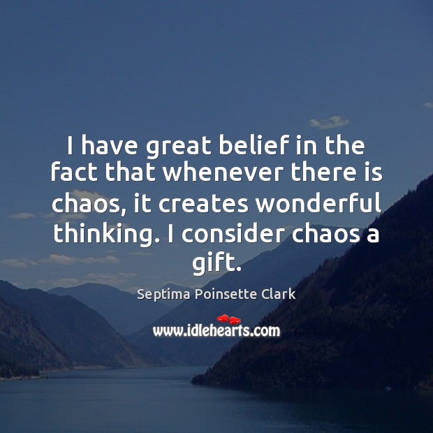 I have great belief in the fact that whenever there is chaos, Septima Poinsette Clark Picture Quote