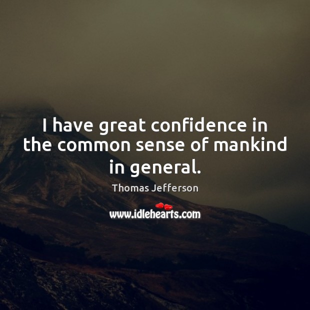 I have great confidence in the common sense of mankind in general. Thomas Jefferson Picture Quote