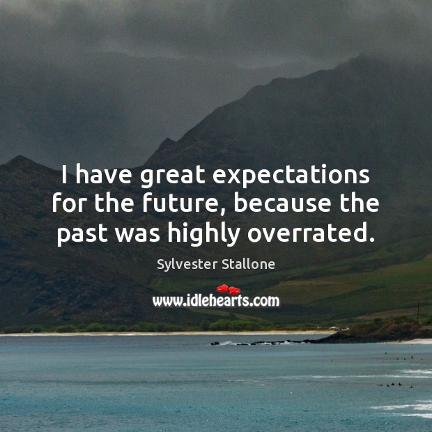 I have great expectations for the future, because the past was highly overrated. Image