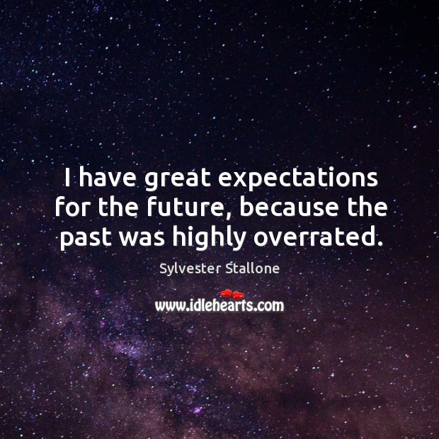 I have great expectations for the future, because the past was highly overrated. Sylvester Stallone Picture Quote