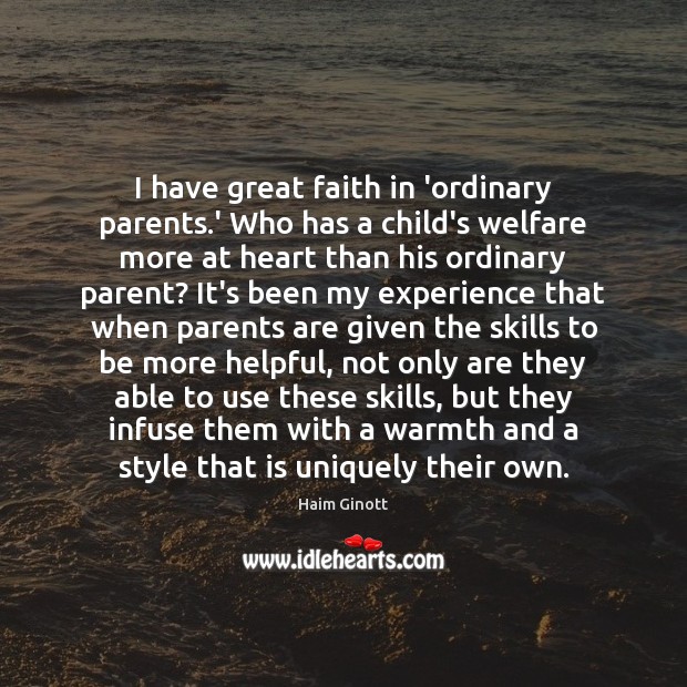 I have great faith in ‘ordinary parents.’ Who has a child’s Haim Ginott Picture Quote