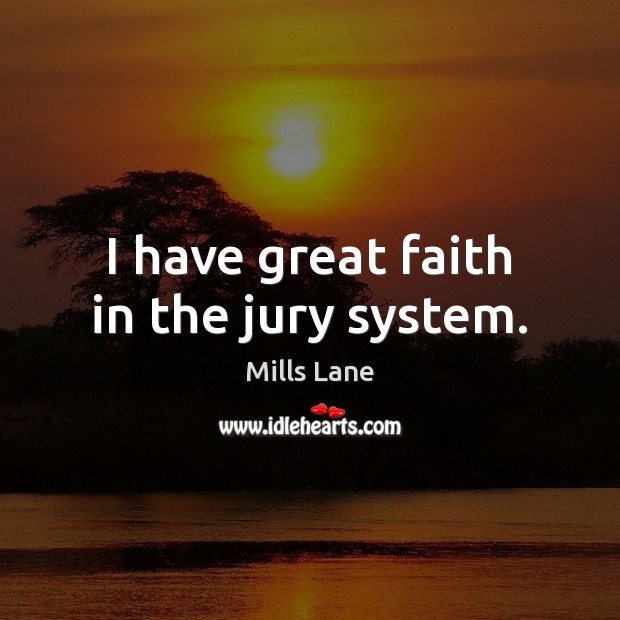 I have great faith in the jury system. Mills Lane Picture Quote