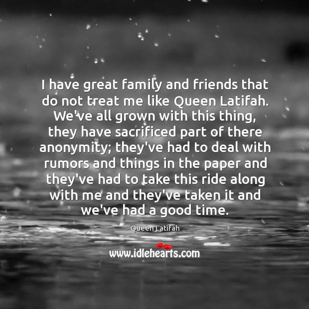 I have great family and friends that do not treat me like Image