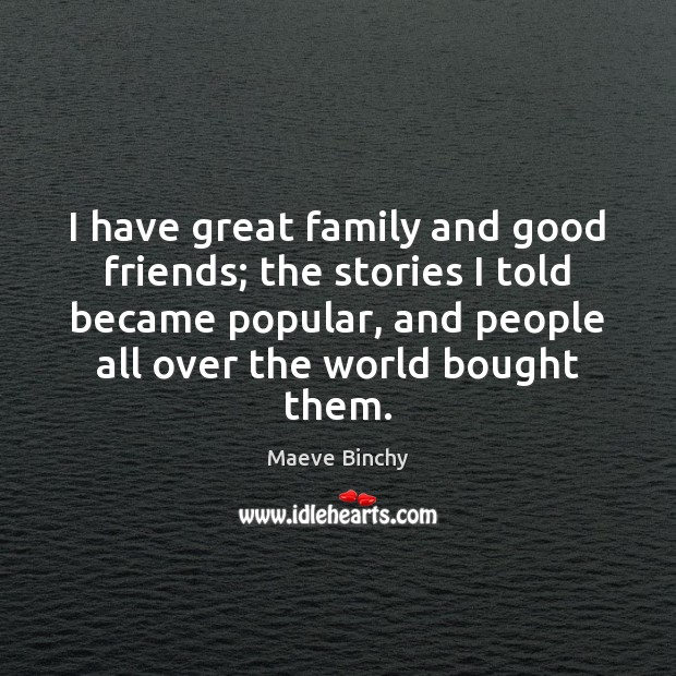 I have great family and good friends; the stories I told became Maeve Binchy Picture Quote