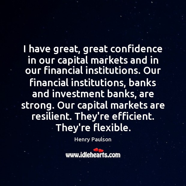 I have great, great confidence in our capital markets and in our Henry Paulson Picture Quote