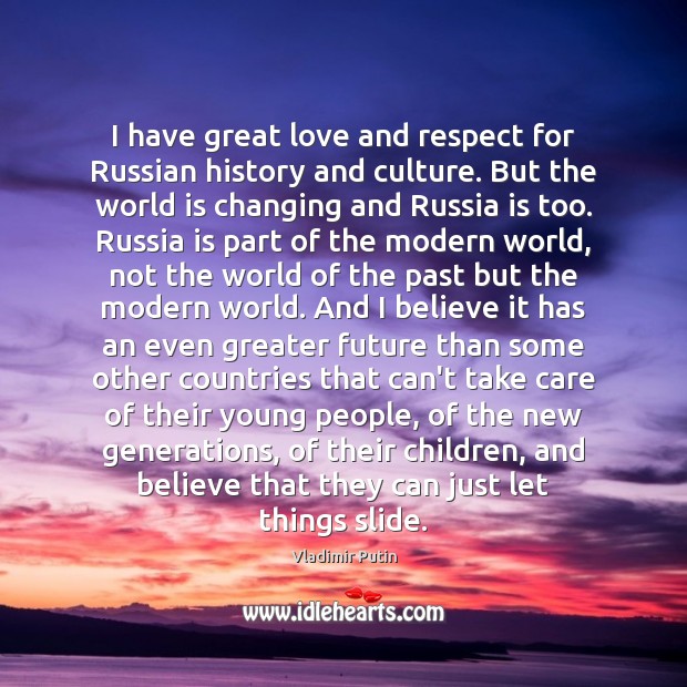 I have great love and respect for Russian history and culture. But Vladimir Putin Picture Quote