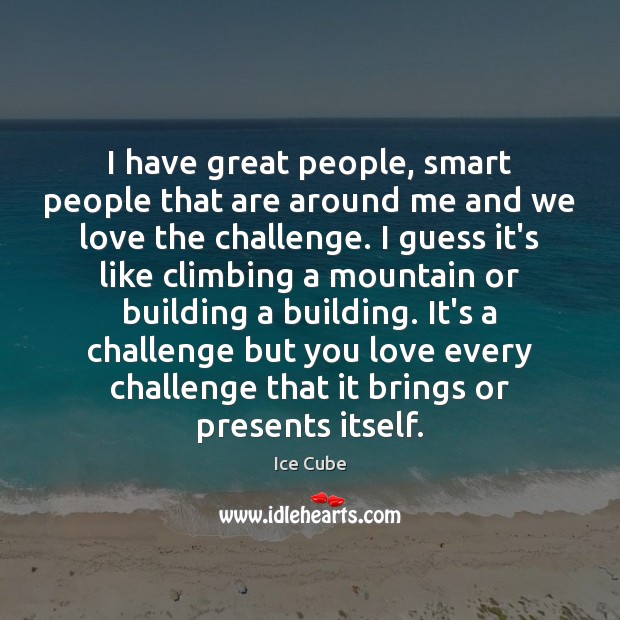 I have great people, smart people that are around me and we Image