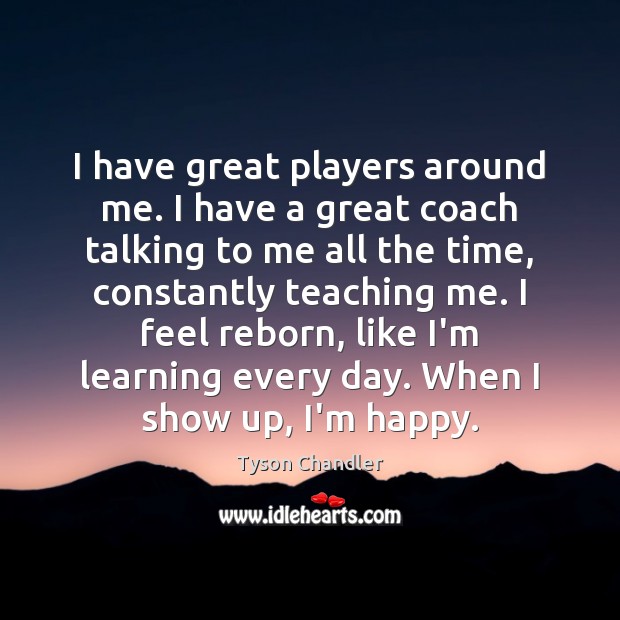 I have great players around me. I have a great coach talking Tyson Chandler Picture Quote