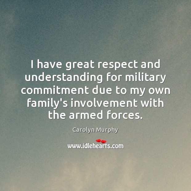I have great respect and understanding for military commitment due to my Image