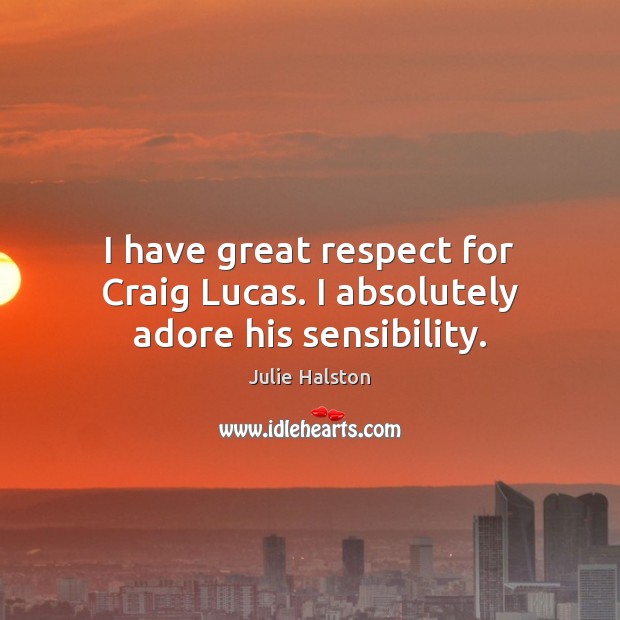I have great respect for Craig Lucas. I absolutely adore his sensibility. Julie Halston Picture Quote