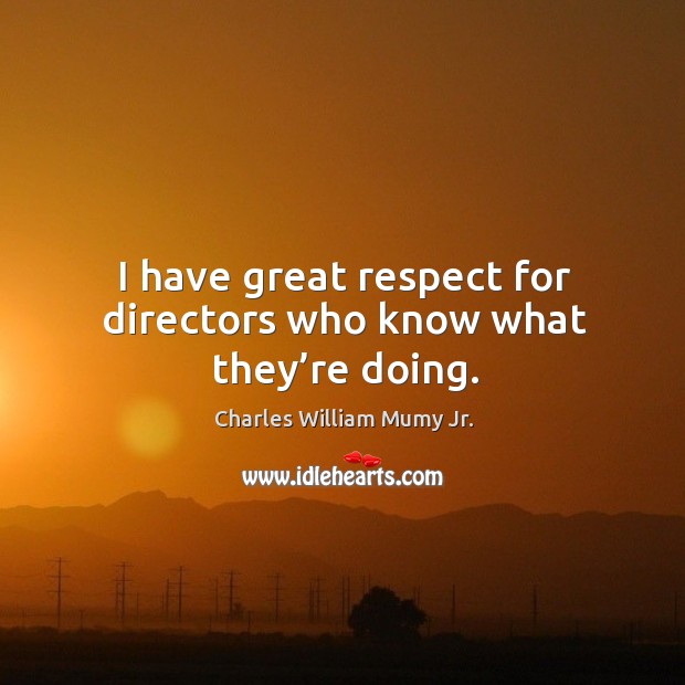 I have great respect for directors who know what they’re doing. Charles William Mumy Jr. Picture Quote