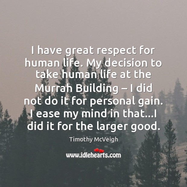 I have great respect for human life. My decision to take human Timothy McVeigh Picture Quote